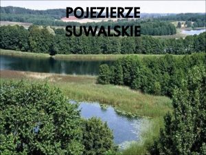 POJEZIERZE SUWALSKIE Pojezierze Suwalskie Pojezierze Suwalskie polska cz