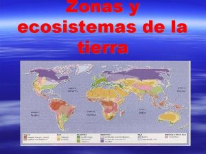 Zonas y ecosistemas de la tierra Las zonas