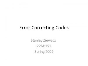 Error Correcting Codes Stanley Ziewacz 22 M 151