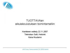 TUOTTAVAan aikuiskoulutuksen toimintamalliin Hankkeen esittely 22 11 2007