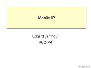 Mobile IP Edgard Jamhour PUCPR 2005 Edgard Jamhour