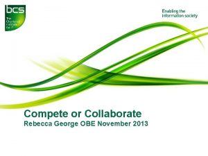 Compete or Collaborate Rebecca George OBE November 2013