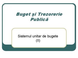 Buget i Trezorerie Public Sistemul unitar de bugete