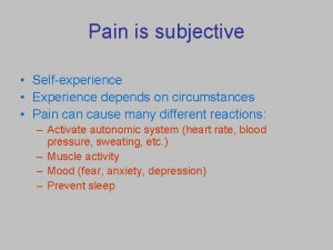 Pain is subjective Selfexperience Experience depends on circumstances