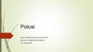 Polusi ILMU PENGETAHUAN ALAM IPA KELAS XI SEMESTER