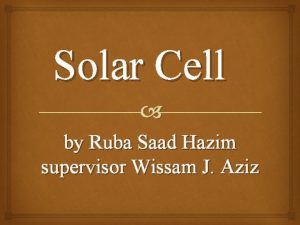 Solar Cell by Ruba Saad Hazim supervisor Wissam