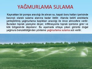 YAMURLAMA SULAMA Kaynaktan bir pompa aracl ile alnan