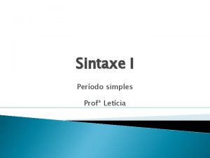 Sintaxe I Perodo simples Prof Letcia Conceitos bsicos