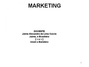 MARKETING DOCENTE Jaime Alexandre de Lima Curcio Jaime