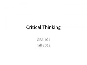 Critical Thinking GEA 101 Fall 2012 INTRODUCTION Course