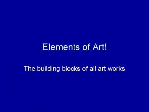Elements of Art The building blocks of all