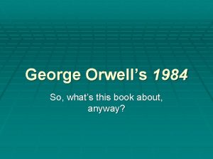 George Orwells 1984 So whats this book about