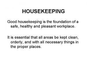 HOUSEKEEPING Good housekeeping is the foundation of a