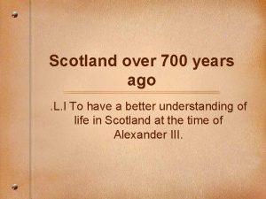 Scotland over 700 years ago L I To