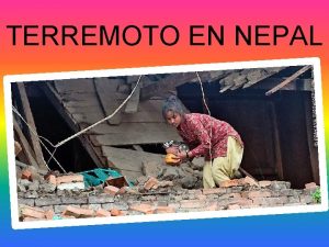 TERREMOTO EN NEPAL Nepal es un pas que