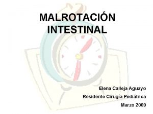 MALROTACIN INTESTINAL Elena Calleja Aguayo Residente Ciruga Peditrica