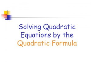 Solving Quadratic Equations by the Quadratic Formula THE