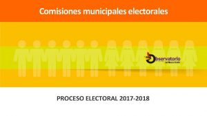 Comisiones municipales electorales PROCESO ELECTORAL 2017 2018 La