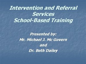 Intervention and Referral Services SchoolBased Training Presented by