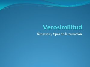 Verosimilitud Recursos y tipos de la narracin Qu