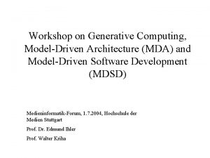 Workshop on Generative Computing ModelDriven Architecture MDA and