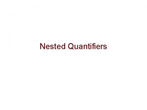 Nested Quantifiers Nested Iteration Let the domain be