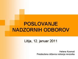 POSLOVANJE NADZORNIH ODBOROV Litija 12 januar 2011 Helena