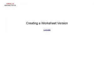 Creating a Worksheet Version Concept Creating a Worksheet
