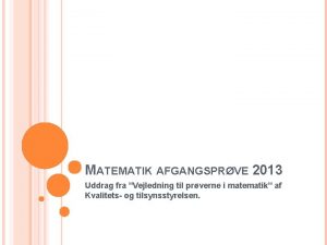 MATEMATIK AFGANGSPRVE 2013 Uddrag fra Vejledning til prverne