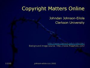 Copyright Matters Online Johndan JohnsonEilola Clarkson University http