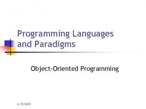 Programming Languages and Paradigms ObjectOriented Programming 6152005 ObjectOriented