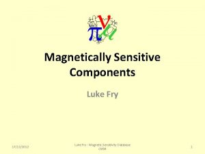 Magnetically Sensitive Components Luke Fry 17122012 Luke Fry