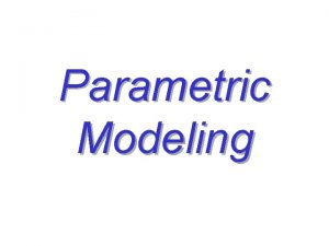 Parametric Modeling Presentation Overview Types of computer design