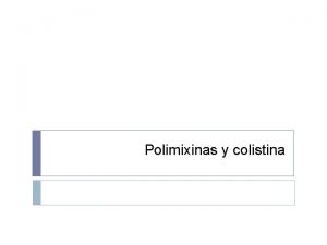 Polimixinas y colistina Polimixinas Descubiertas en 1947 Usadas