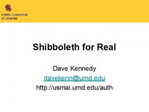 Shibboleth for Real Dave Kennedy davekennumd edu http