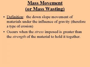 Mass Movement or Mass Wasting Definition the down