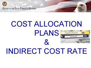 COST ALLOCATION PLANS INDIRECT COST RATE OVERVIEW Cost