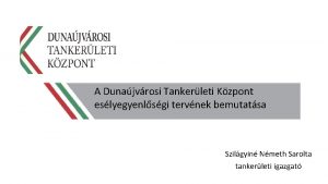 A Dunajvrosi Tankerleti Kzpont eslyegyenlsgi tervnek bemutatsa Szilgyin