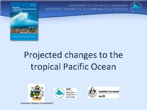 Projected changes to the tropical Pacific Ocean Solomon