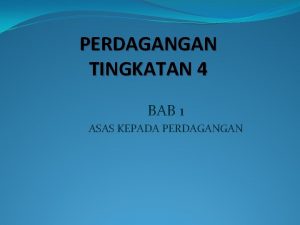 PERDAGANGAN TINGKATAN 4 BAB 1 ASAS KEPADA PERDAGANGAN