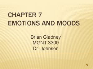 CHAPTER 7 EMOTIONS AND MOODS Brian Gladney MGNT