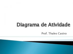 Diagrama de Atividade Prof Thales Castro Roteiro Breve