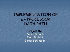 IMPLEMENTATION OF PROCESSOR DATA PATH Project By Daniel