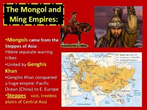 The Mongol and Ming Empires Mongols came from