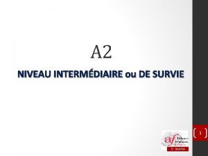 A 2 NIVEAU INTERMDIAIRE ou DE SURVIE 1