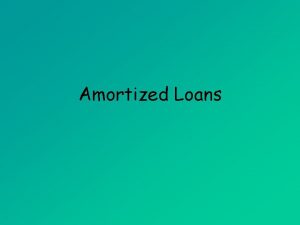 Amortized Loans Objectives Calculate the monthly payment for