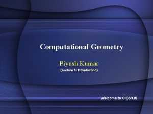 Computational Geometry Piyush Kumar Lecture 1 Introduction Welcome