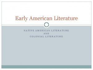 Early American Literature NATIVE AMERICAN LITERATURE AND COLONIAL