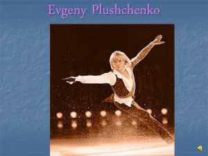 Evgeny Plushchenko Because of a cold climate Zhenya