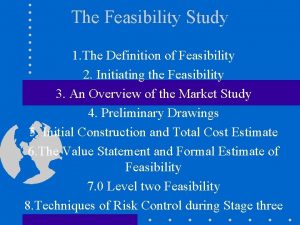 The Feasibility Study 1 The Definition of Feasibility